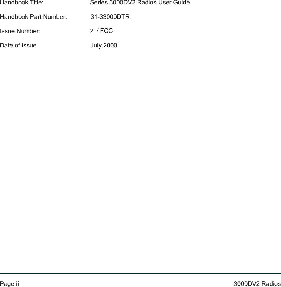 Handbook Title: Series 3000DV2 Radios User GuideHandbook Part Number: 31-33000DTRIssue Number: 2Date of Issue July 2000Page ii 3000DV2 Radios/ FCC