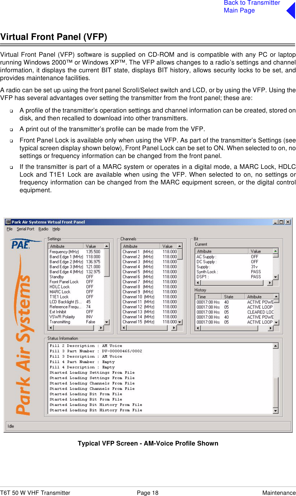 T6T 50 W VHF Transmitter Page 18 MaintenanceBack to TransmitterMain PageVirtual Front Panel (VFP)Virtual Front Panel (VFP) software is supplied on CD-ROM and is compatible with any PC or laptoprunning Windows 2000™ or Windows XP™. The VFP allows changes to a radio’s settings and channelinformation, it displays the current BIT state, displays BIT history, allows security locks to be set, andprovides maintenance facilities.A radio can be set up using the front panel Scroll/Select switch and LCD, or by using the VFP. Using theVFP has several advantages over setting the transmitter from the front panel; these are:❑A profile of the transmitter’s operation settings and channel information can be created, stored ondisk, and then recalled to download into other transmitters.❑A print out of the transmitter’s profile can be made from the VFP.❑Front Panel Lock is available only when using the VFP. As part of the transmitter’s Settings (seetypical screen display shown below), Front Panel Lock can be set to ON. When selected to on, nosettings or frequency information can be changed from the front panel.❑If the transmitter is part of a MARC system or operates in a digital mode, a MARC Lock, HDLCLock and T1E1 Lock are available when using the VFP. When selected to on, no settings orfrequency information can be changed from the MARC equipment screen, or the digital controlequipment.Typical VFP Screen - AM-Voice Profile Shown