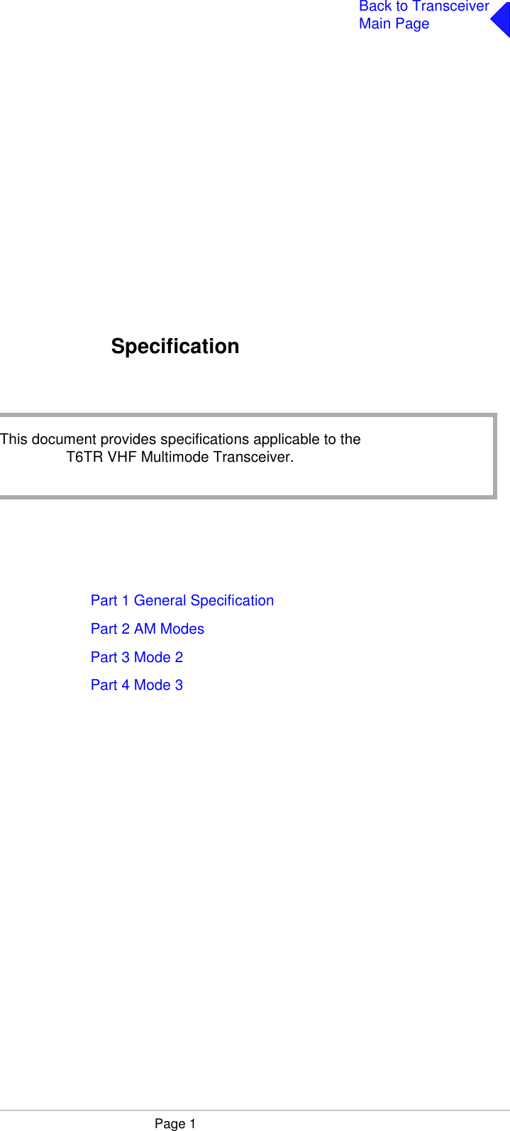 Page 1Back to TransceiverMain PageSpecificationPart 1 General SpecificationPart 2 AM ModesPart 3 Mode 2Part 4 Mode 3This document provides specifications applicable to the T6TR VHF Multimode Transceiver.