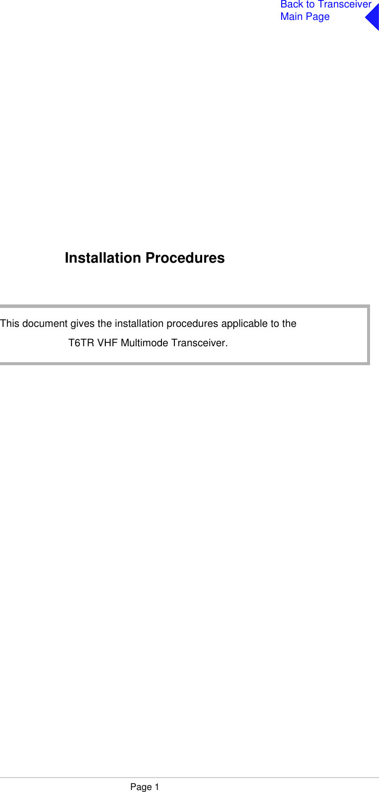 Page 1Back to TransceiverMain PageInstallation Procedures      This document gives the installation procedures applicable to theT6TR VHF Multimode Transceiver.