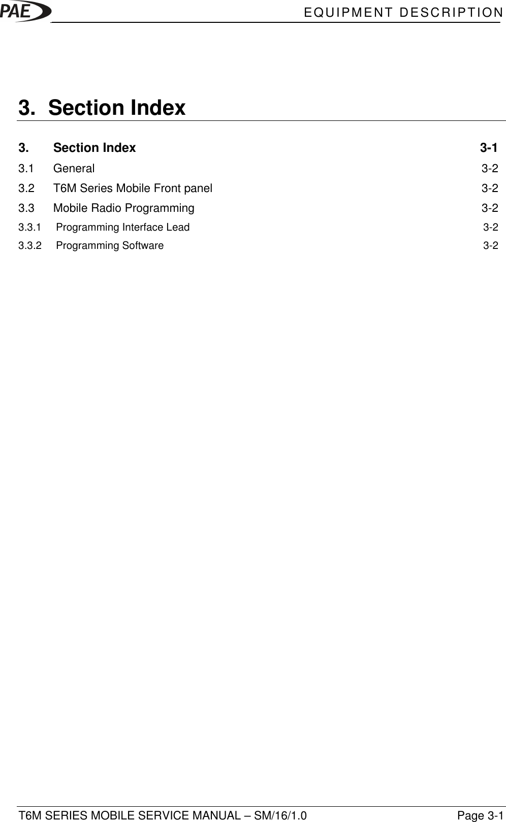 EQUIPMENT DESCRIPTIONT6M SERIES MOBILE SERVICE MANUAL – SM/16/1.0 Page 3-13. Section Index3. Section Index 3-13.1 General 3-23.2 T6M Series Mobile Front panel 3-23.3 Mobile Radio Programming 3-23.3.1 Programming Interface Lead 3-23.3.2 Programming Software 3-2