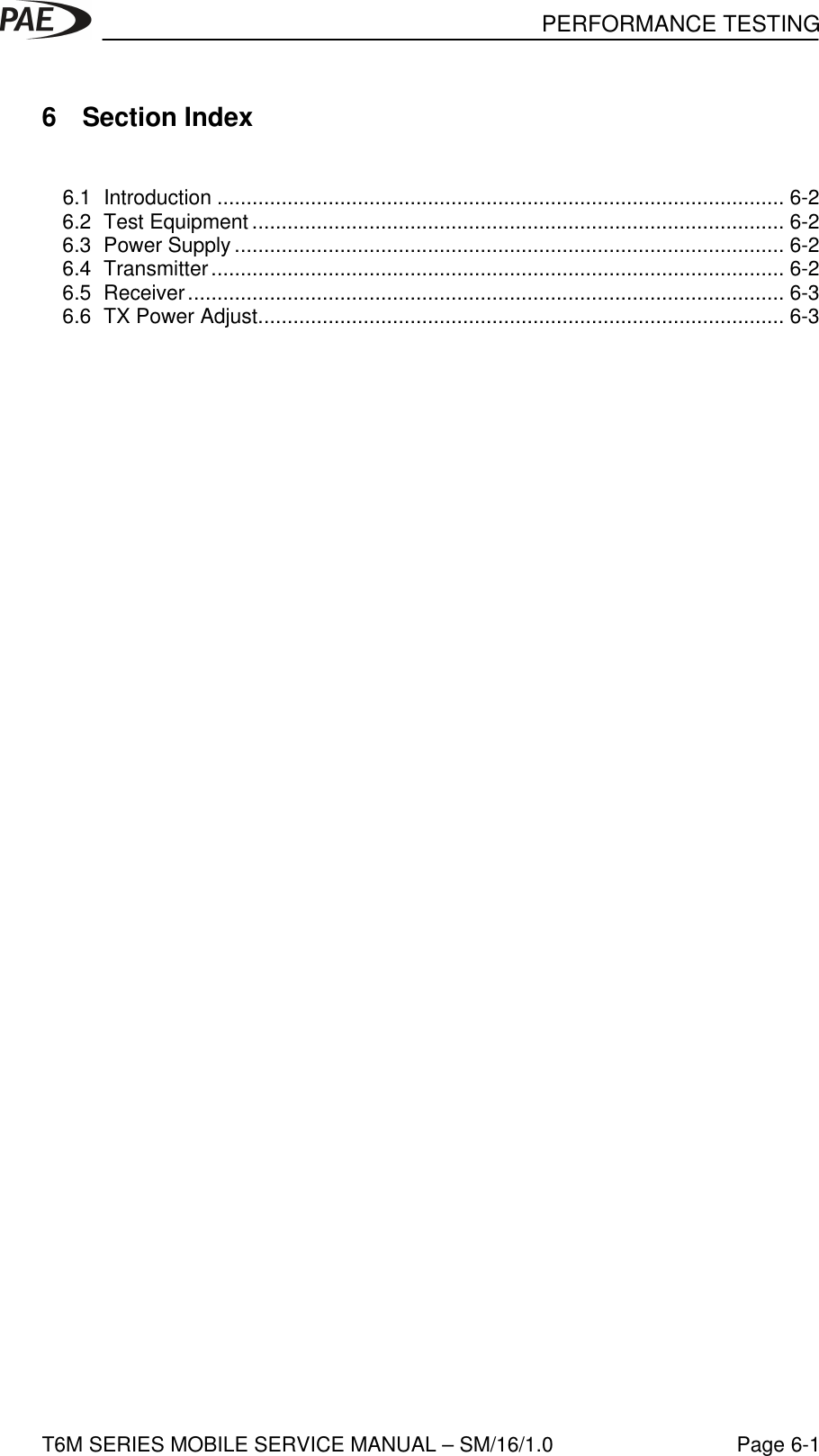 PERFORMANCE TESTINGT6M SERIES MOBILE SERVICE MANUAL – SM/16/1.0 Page 6-16 Section Index6.1 Introduction ................................................................................................. 6-26.2 Test Equipment ........................................................................................... 6-26.3 Power Supply .............................................................................................. 6-26.4 Transmitter.................................................................................................. 6-26.5 Receiver...................................................................................................... 6-36.6 TX Power Adjust.......................................................................................... 6-3