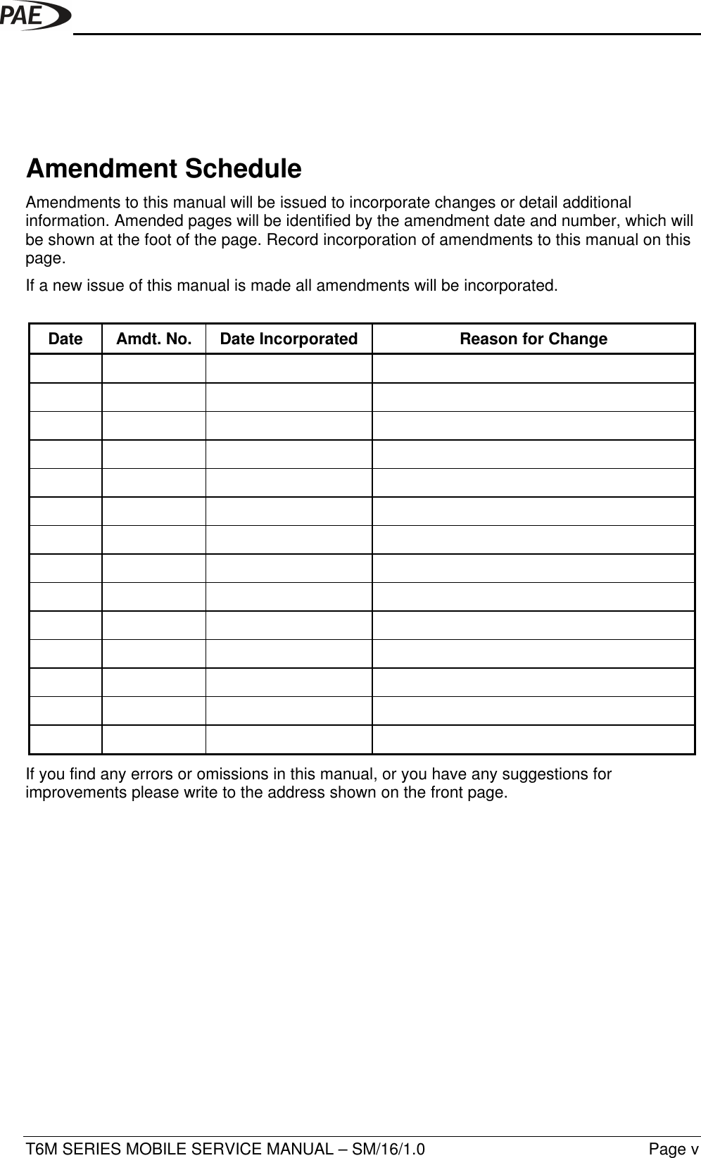 T6M SERIES MOBILE SERVICE MANUAL – SM/16/1.0 Page vAmendment ScheduleAmendments to this manual will be issued to incorporate changes or detail additionalinformation. Amended pages will be identified by the amendment date and number, which willbe shown at the foot of the page. Record incorporation of amendments to this manual on thispage.If a new issue of this manual is made all amendments will be incorporated.Date Amdt. No. Date Incorporated Reason for ChangeIf you find any errors or omissions in this manual, or you have any suggestions forimprovements please write to the address shown on the front page.