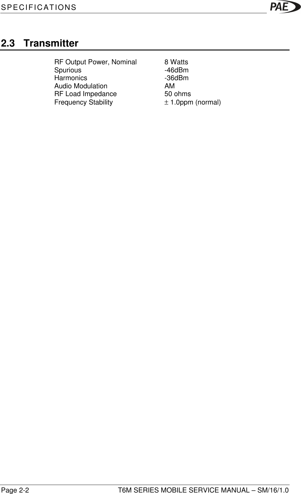 SPECIFICATIONST6M SERIES MOBILE SERVICE MANUAL – SM/16/1.0Page 2-22.3 TransmitterRF Output Power, Nominal 8 WattsSpurious   -46dBmHarmonics -36dBmAudio Modulation AMRF Load Impedance 50 ohmsFrequency Stability ± 1.0ppm (normal)