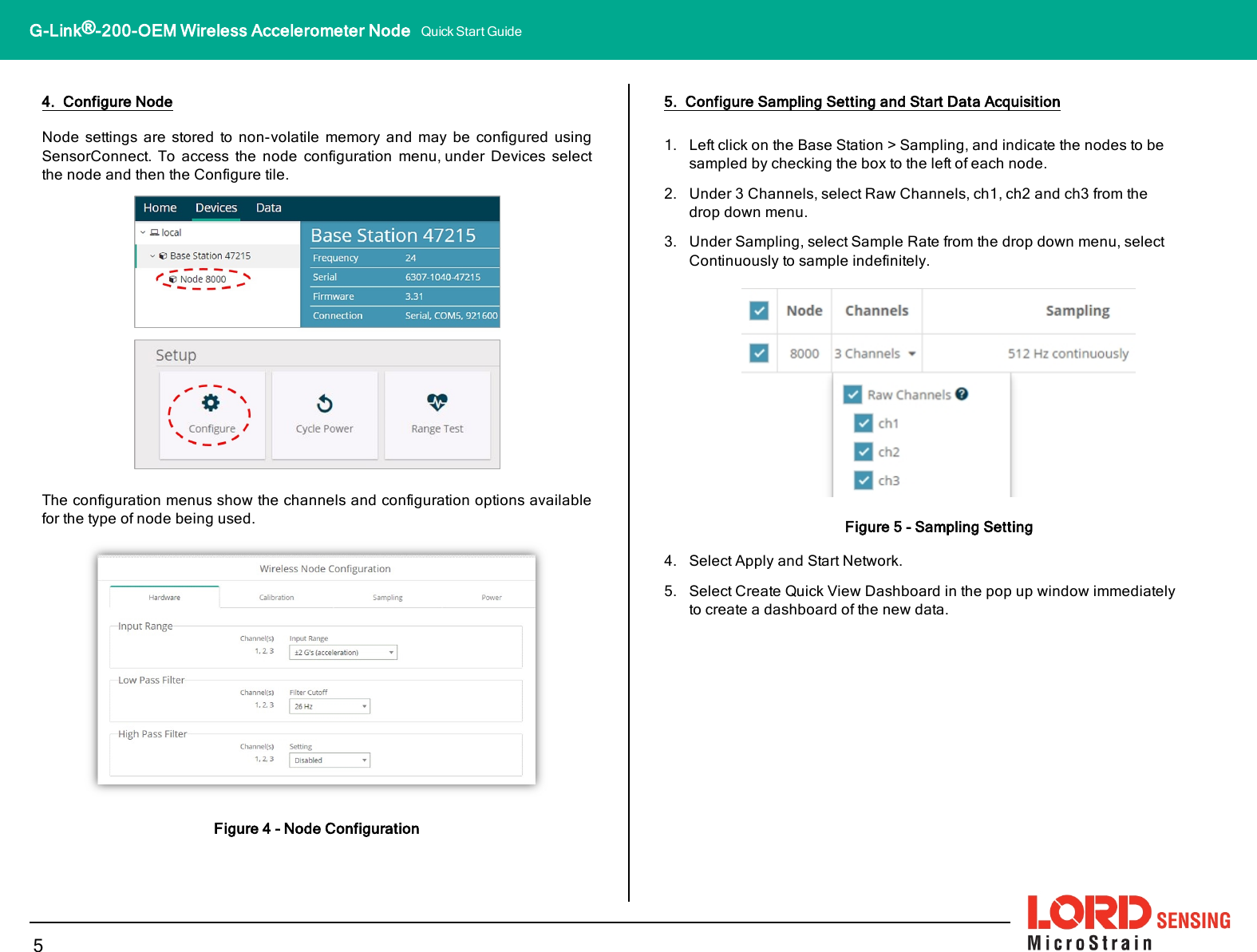 4. Configure NodeNode settings are stored to non-volatile memory and may be configured usingSensorConnect. To access the node configuration menu,under Devices selectthe node and then the Configure tile.The configuration menus show the channels and configuration options availablefor the type of node being used.Figure 4 - Node Configuration5. Configure Sampling Setting and Start Data Acquisition1. Left click on the Base Station &gt; Sampling, and indicate the nodes to besampled by checking the box to the left of each node.2. Under 3 Channels, select Raw Channels, ch1, ch2 and ch3 from thedrop down menu.3. Under Sampling, select Sample Rate from the drop down menu, selectContinuously to sample indefinitely.Figure 5 - Sampling Setting4. Select Apply and Start Network.5. Select Create QuickView Dashboard in the pop up window immediatelyto create a dashboard of the new data.5G-Link®-200-OEM Wireless Accelerometer Node Quick Start Guide
