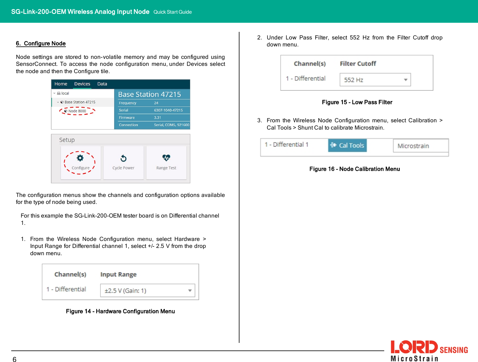 6. Configure NodeNode settings are stored to non-volatile memory and may be configured usingSensorConnect. To access the node configuration menu,under Devices selectthe node and then the Configure tile.The configuration menus show the channels and configuration options availablefor the type of node being used.For this example the SG-Link-200-OEM tester board is on Differential channel1.1. From the Wireless Node Configuration menu, select Hardware &gt;Input Range for Differential channel 1, select +/- 2.5 V from the dropdown menu.Figure 14 - Hardware Configuration Menu2. Under Low Pass Filter, select 552 Hz from the Filter Cutoff dropdown menu.Figure 15 - Low Pass Filter3. From the Wireless Node Configuration menu, select Calibration &gt;Cal Tools &gt; Shunt Cal to calibrate Microstrain.Figure 16 - Node Calibration Menu6SG-Link-200-OEM Wireless Analog Input Node Quick Start Guide