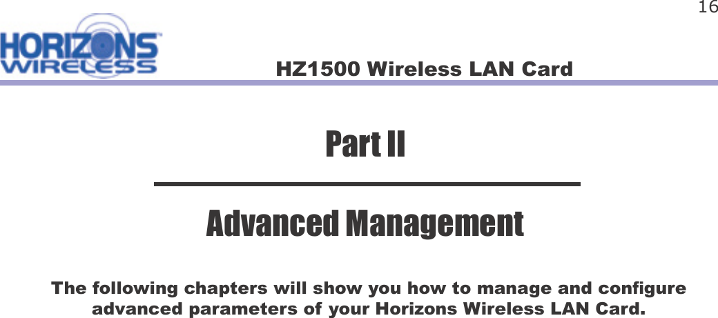 HZ1500 Wireless LAN Card 16The following chapters will show you how to manage and con gure advanced parameters of your Horizons Wireless LAN Card.Part IIAdvanced Management