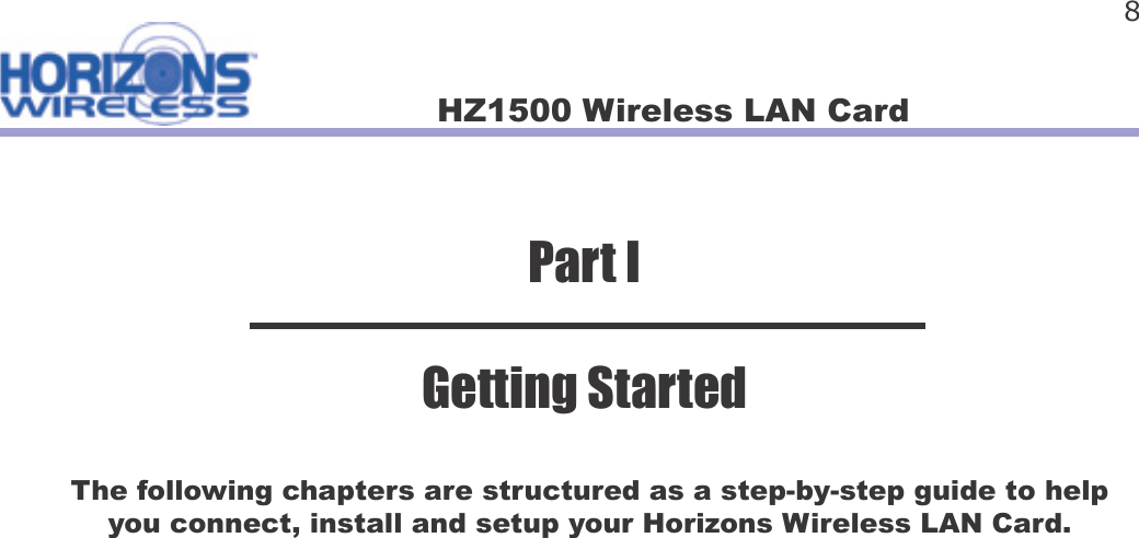 HZ1500 Wireless LAN Card 8The following chapters are structured as a step-by-step guide to help you connect, install and setup your Horizons Wireless LAN Card.Part IGetting Started