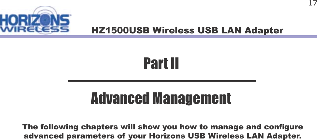 HZ1500USB Wireless USB LAN Adapter 17The following chapters will show you how to manage and con gure advanced parameters of your Horizons USB Wireless LAN Adapter.Part IIAdvanced Management