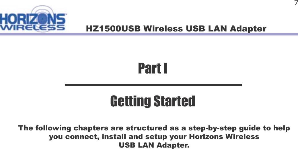 HZ1500USB Wireless USB LAN Adapter 7The following chapters are structured as a step-by-step guide to help you connect, install and setup your Horizons Wireless USB LAN Adapter.Part IGetting Started