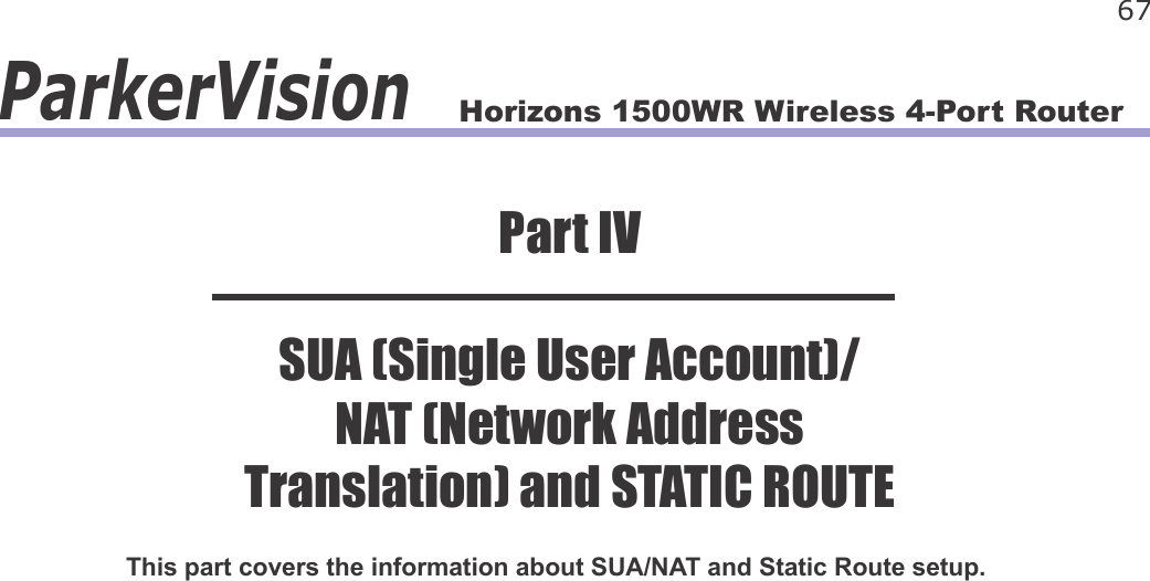 Horizons 1500WR Wireless 4-Port Router 67ParkerVisionThis part covers the information about SUA/NAT and Static Route setup.Part IVSUA (Single User Account)/NAT (Network Address Translation) and STATIC ROUTE