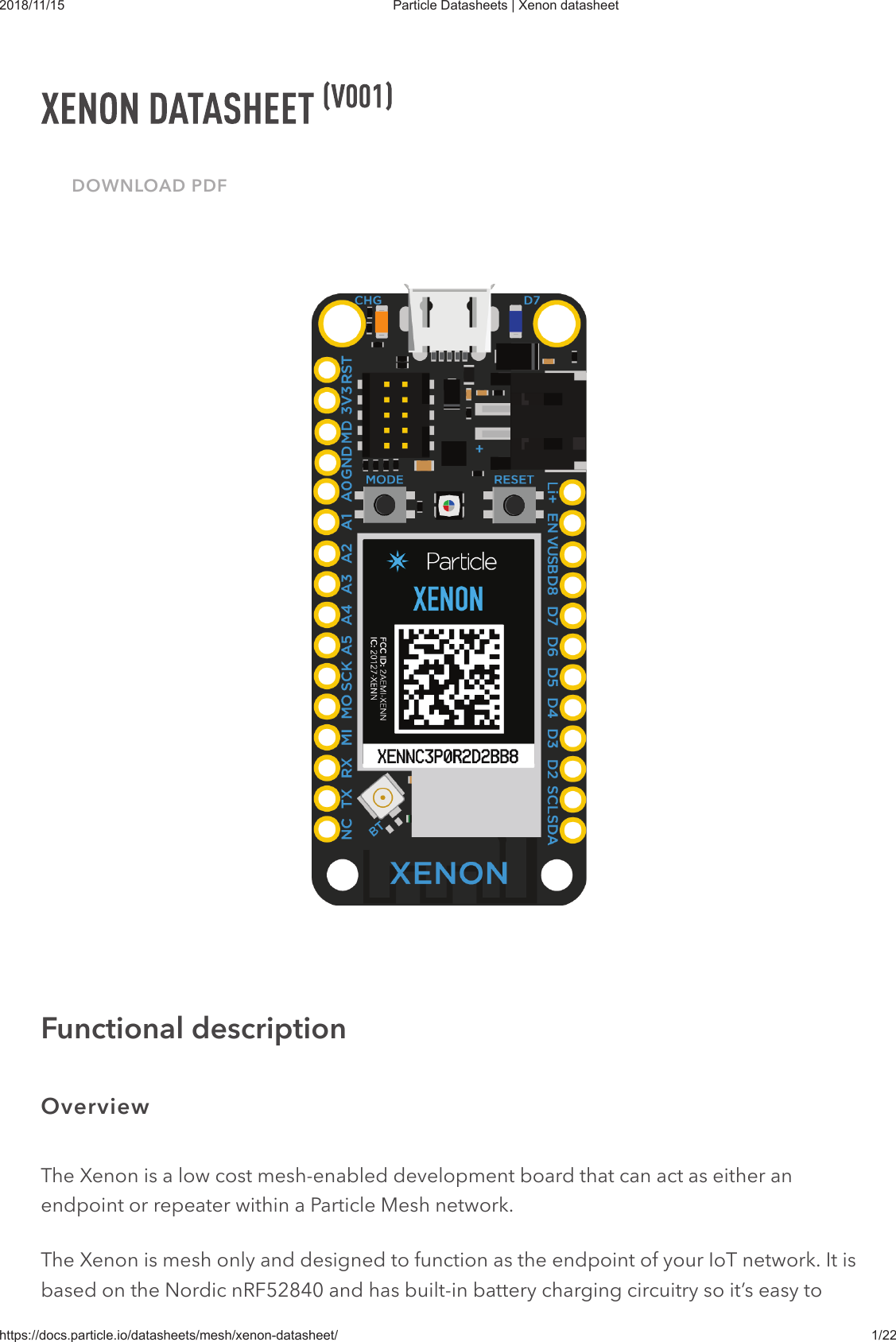 2018/11/15 Particle Datasheets | Xenon datasheethttps://docs.particle.io/datasheets/mesh/xenon-datasheet/ 1/22DOWNLOAD PDFThe Xenon is a low cost mesh-enabled development board that can act as either anendpoint or repeater within a Particle Mesh network.The Xenon is mesh only and designed to function as the endpoint of your IoT network. It isbased on the Nordic nRF52840 and has built-in battery charging circuitry so it’s easy toFunctional descriptionOverview