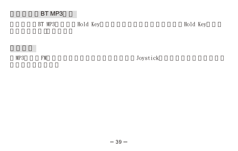 鎖上及解鎖BT MP3按鍵你可以透過BT MP3主機上的Hold Key來鎖定按鍵，依照主機上的標示將Hold Key扳至鎖定位置，避免誤觸各按鍵。調節音量在MP3模式、FM模式以及通話模式下可透過上下推動Joystick鍵來控制音量的大小調整至最適合自己的設定。39