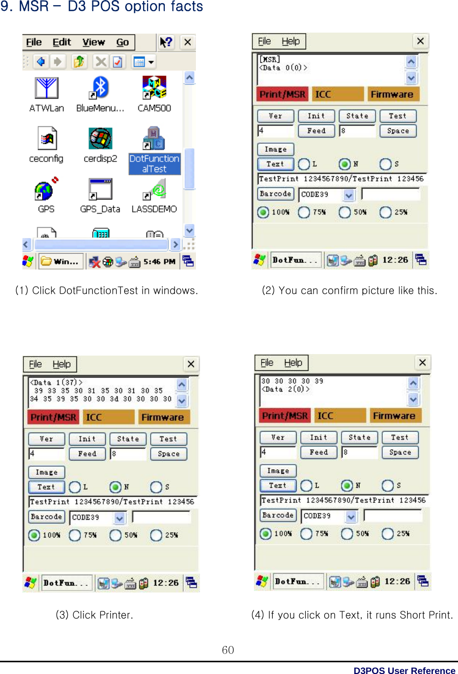  D3POS User Reference 60  9. MSR – D3 POS option facts                                              (2) You can confirm picture like this.  (1) Click DotFunctionTest in windows.    (3) Click Printer.    (4) If you click on Text, it runs Short Print.  