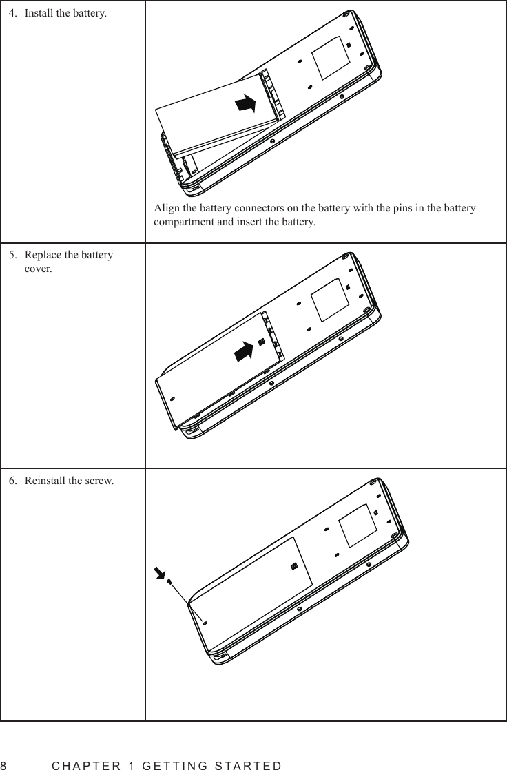 8  CHAPTER 1 GETTING STARTEDInstall the battery.4. Align the battery connectors on the battery with the pins in the battery compartment and insert the battery.Replace the battery 5. cover.Reinstall the screw.6. 