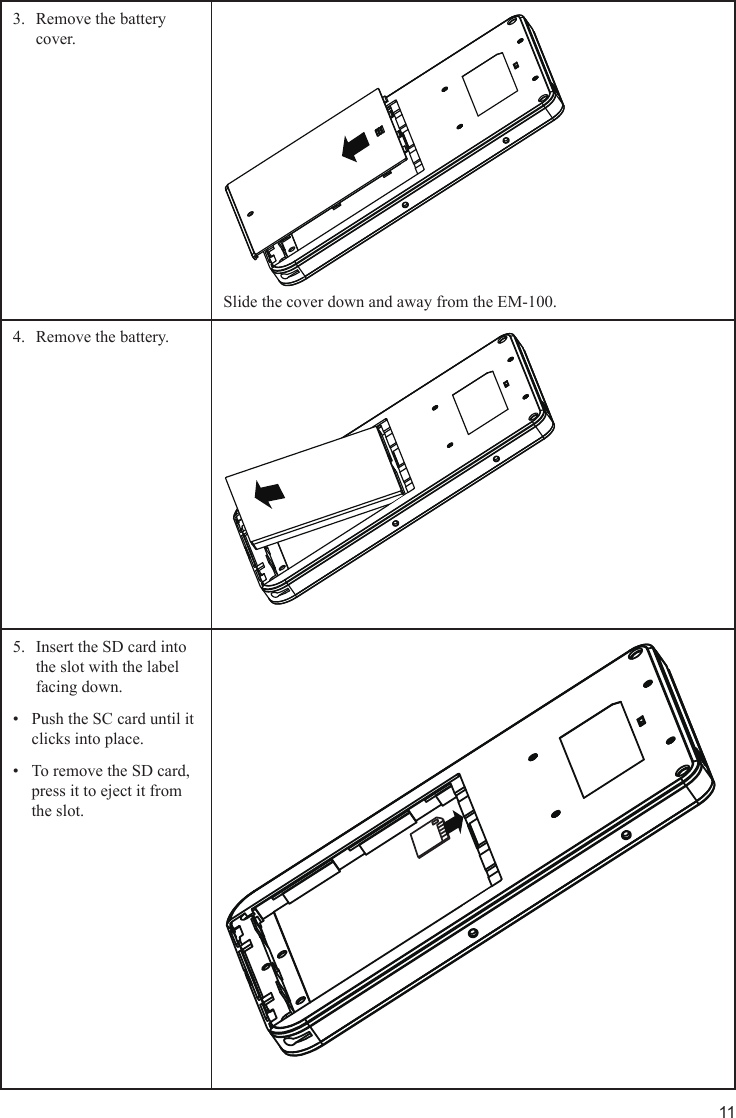 11Remove the battery 3. cover. Slide the cover down and away from the EM-100.Remove the battery.4. Insert the SD card into 5. the slot with the label facing down.Push the SC card until it • clicks into place.To remove the SD card, • press it to eject it from the slot.