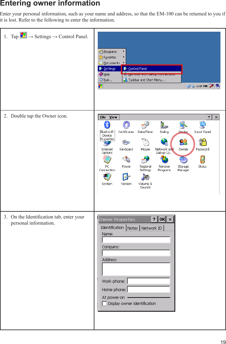 19Entering owner informationEnter your personal information, such as your name and address, so that the EM-100 can be returned to you if it is lost. Refer to the following to enter the information.Tap 1.   → Settings → Control Panel.Double tap the Owner icon.2. On the Identication tab, enter your 3. personal information.