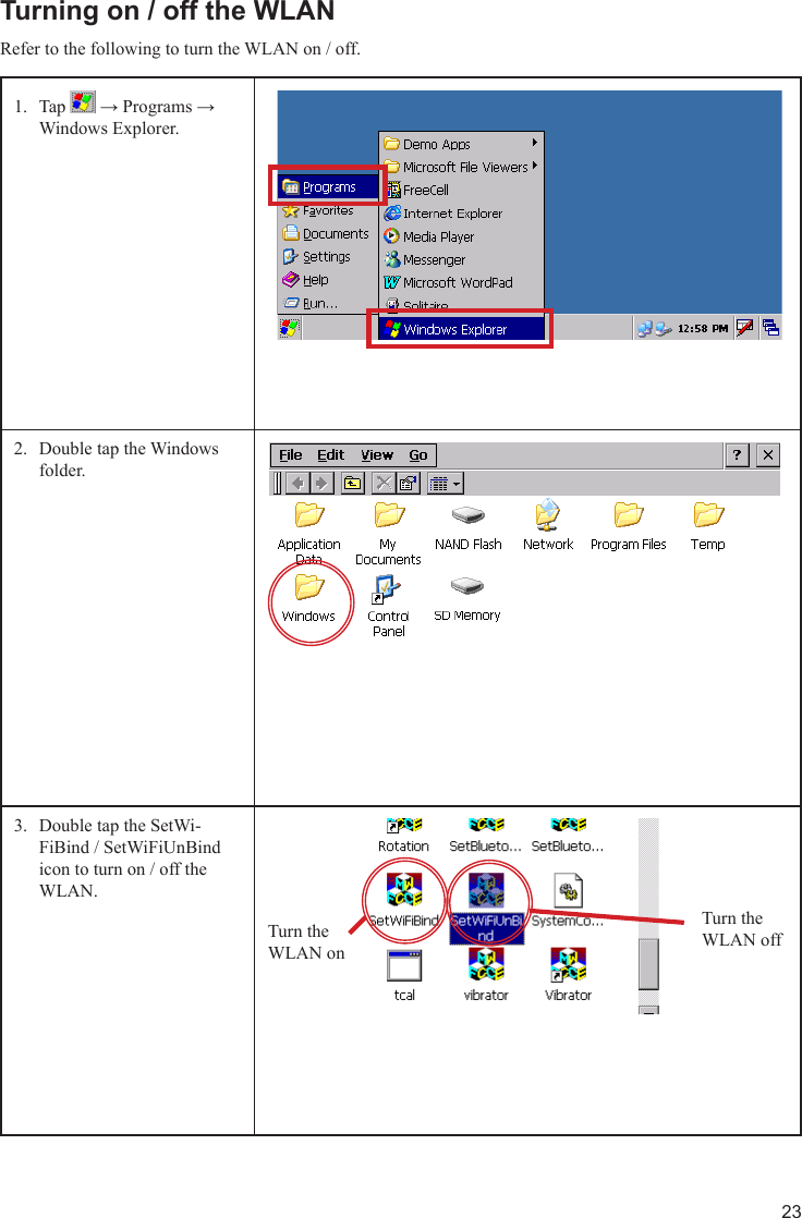 23Turning on / off the WLANRefer to the following to turn the WLAN on / off.Tap 1.   → Programs → Windows Explorer.Double tap the Windows 2. folder.Double tap the SetWi-3. FiBind / SetWiFiUnBind icon to turn on / off the WLAN.Turn the WLAN offTurn the WLAN on