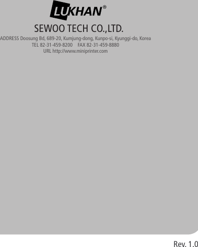 Rev. 1.0SEWOO TECH CO.,LTD.ADDRESS Doosung Bd, 689-20, Kumjung-dong, Kunpo-si, Kyunggi-do, KoreaTEL 82-31-459-8200    FAX 82-31-459-8880URL http://www.miniprinter.com