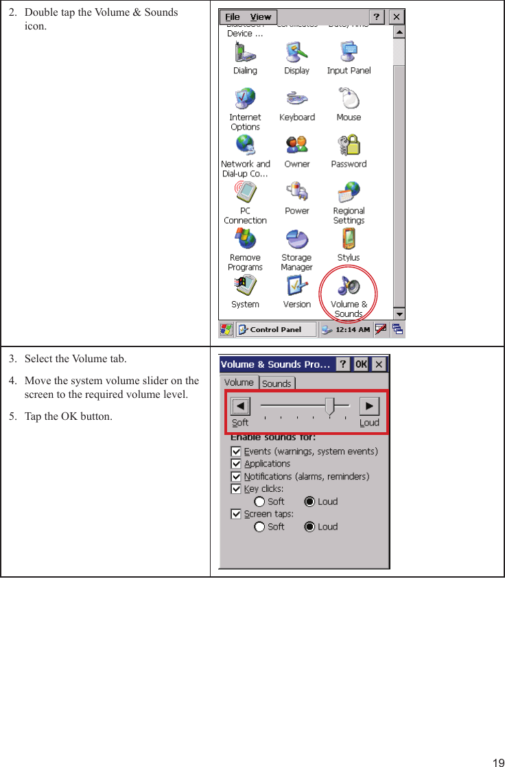 19Double tap the Volume &amp; Sounds 2. icon.Select the Volume tab.3. Move the system volume slider on the 4. screen to the required volume level.Tap the OK button.5. 