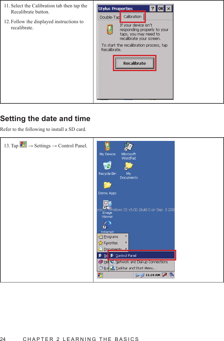 24  CHAPTER 2 LEARNING THE BASICSSelect the Calibration tab then tap the 11. Recalibrate button.Follow the displayed instructions to 12. recalibrate.Setting the date and timeRefer to the following to install a SD card.Tap 13.   → Settings → Control Panel.