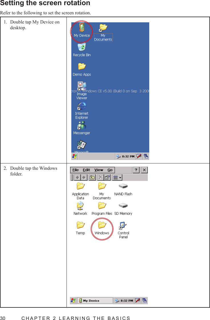 30  CHAPTER 2 LEARNING THE BASICSSetting the screen rotationRefer to the following to set the screen rotation.Double tap My Device on 1. desktop.Double tap the Windows 2. folder.