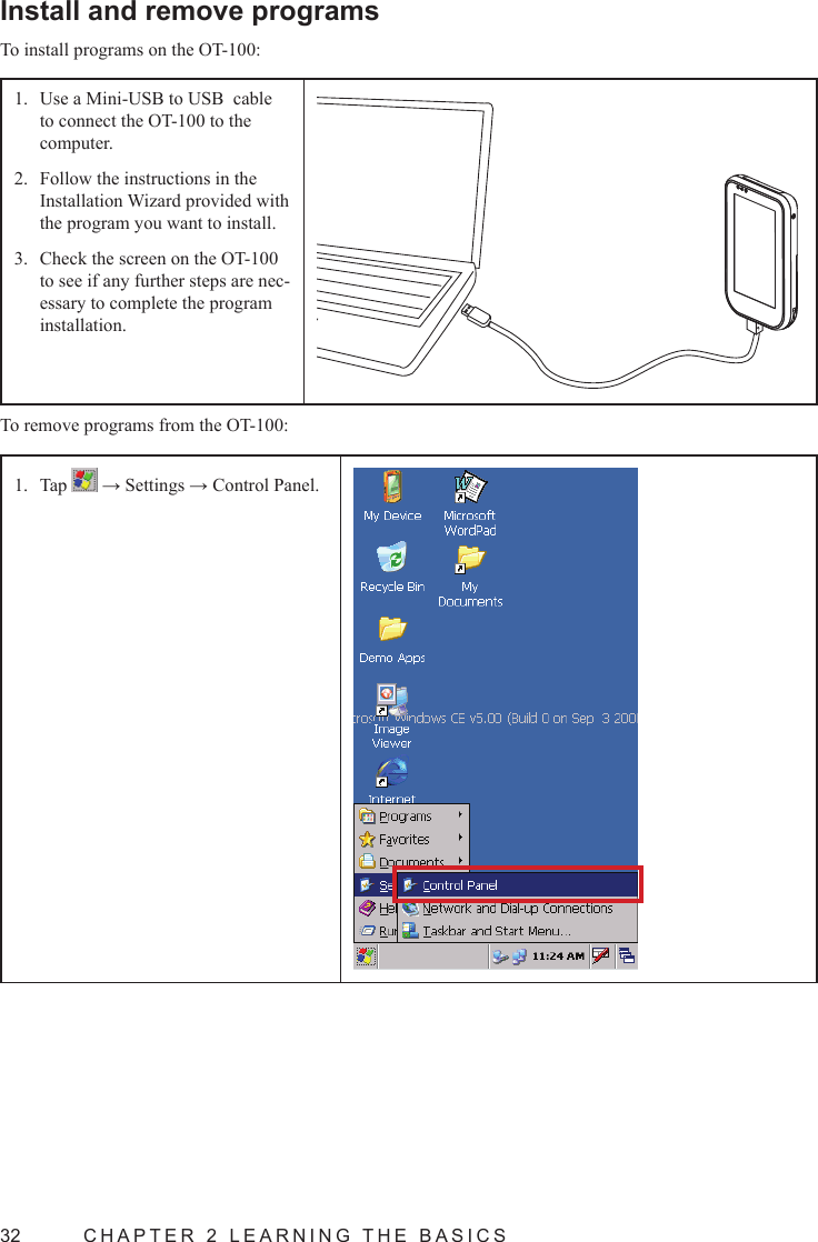 32  CHAPTER 2 LEARNING THE BASICSInstall and remove programsTo install programs on the OT-100:Use a Mini-USB to USB  cable 1. to connect the OT-100 to the computer.Follow the instructions in the 2. Installation Wizard provided with the program you want to install.Check the screen on the OT-100 3. to see if any further steps are nec-essary to complete the program installation.To remove programs from the OT-100:Tap 1.   → Settings → Control Panel.