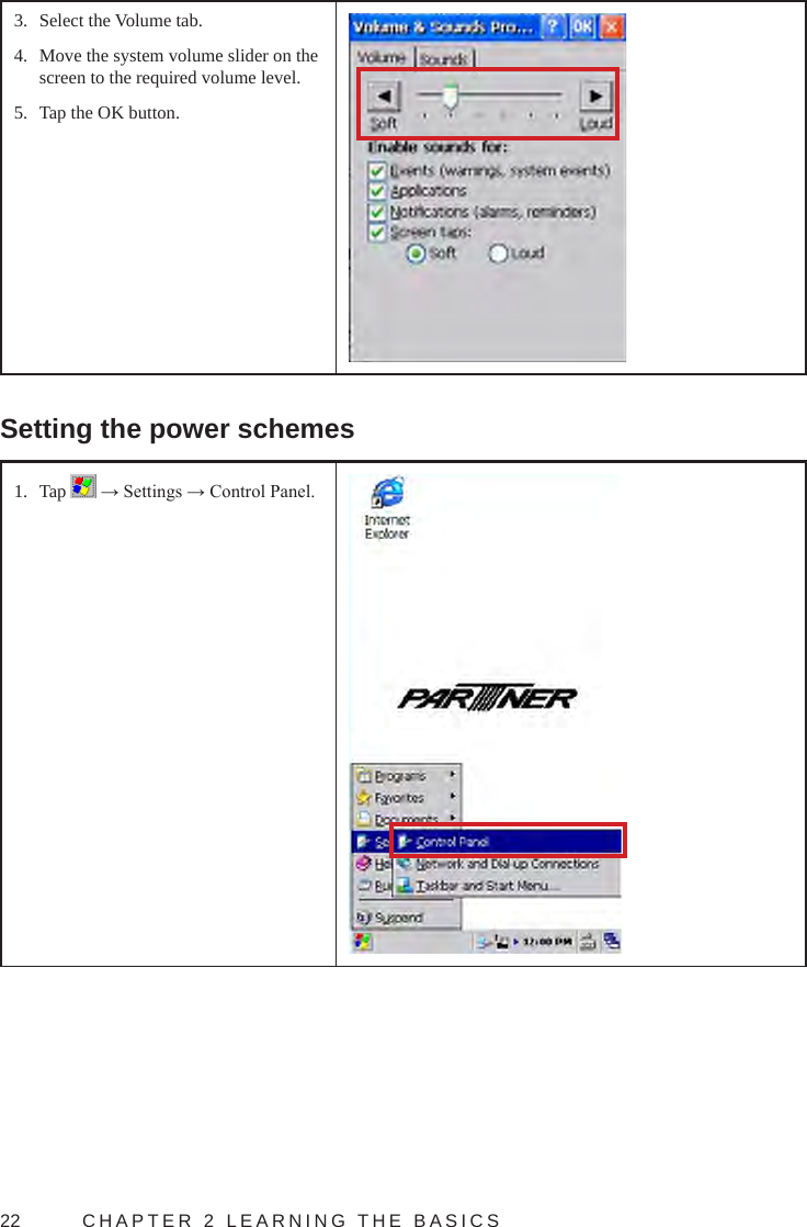 22  CHAPTER 2 LEARNING THE BASICS3.  Select the Volume tab.4.  Move the system volume slider on the screen to the required volume level.5.  Tap the OK button.Setting the power schemes1.  Tap   → Settings → Control Panel.