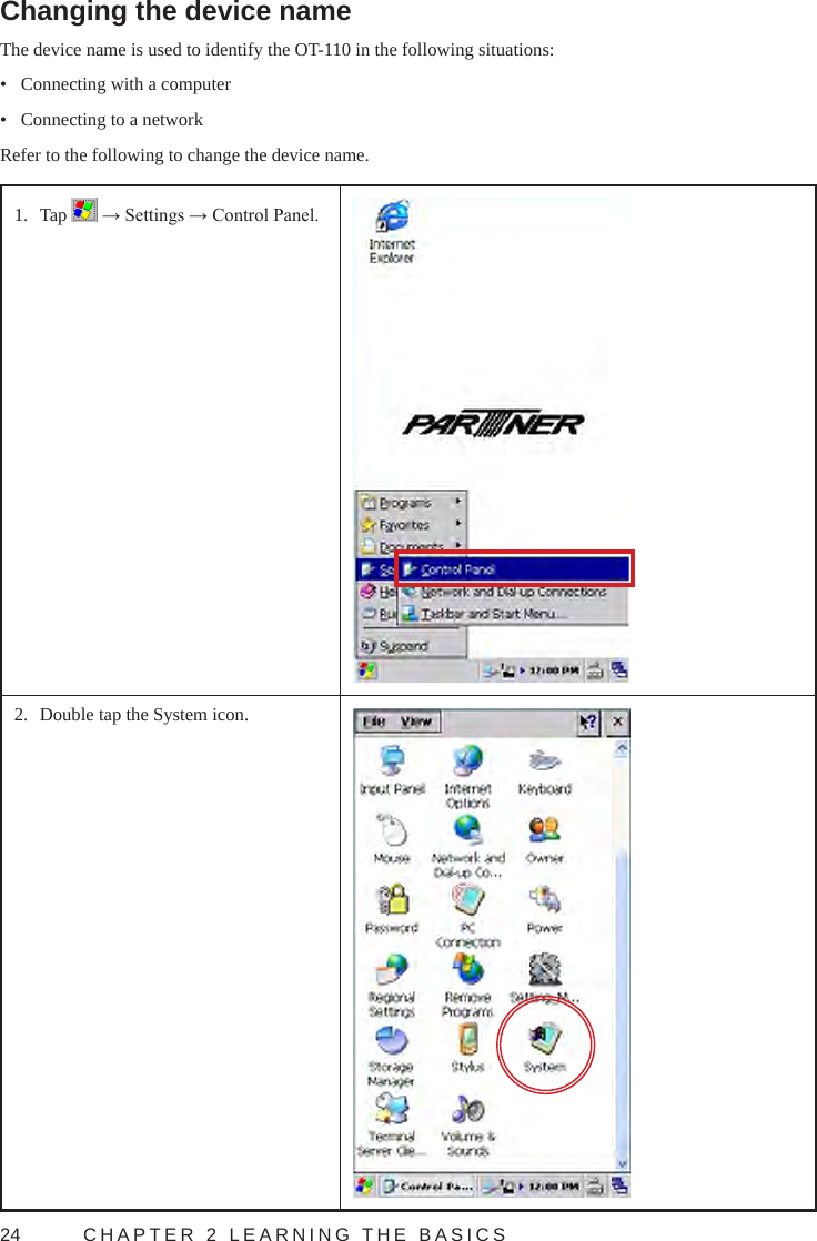 24  CHAPTER 2 LEARNING THE BASICSChanging the device nameThe device name is used to identify the OT-110 in the following situations:•  Connecting with a computer•  Connecting to a networkRefer to the following to change the device name.1.  Tap   → Settings → Control Panel.2.  Double tap the System icon.