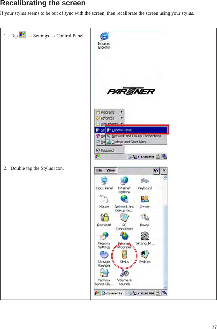 27Recalibrating the screenIf your stylus seems to be out of sync with the screen, then recalibrate the screen using your stylus.1.  Tap   → Settings → Control Panel.2.  Double tap the Stylus icon.