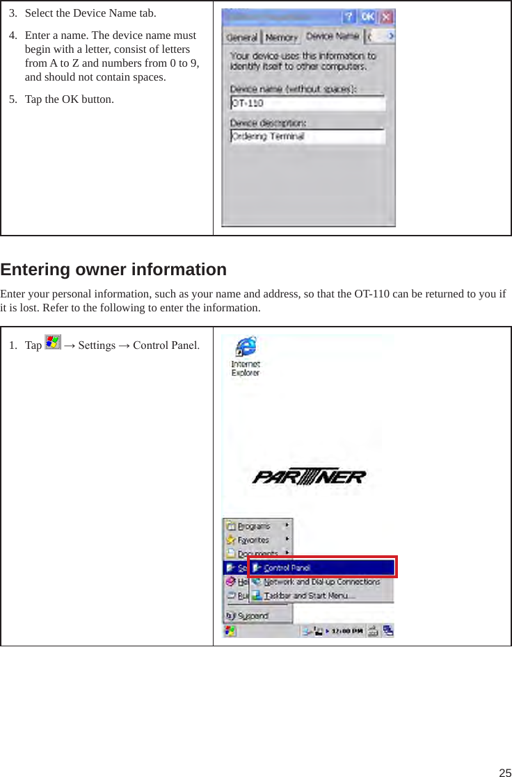 253.  Select the Device Name tab.4.  Enter a name. The device name must begin with a letter, consist of letters from A to Z and numbers from 0 to 9, and should not contain spaces.5.  Tap the OK button.Entering owner informationEnter your personal information, such as your name and address, so that the OT-110 can be returned to you if it is lost. Refer to the following to enter the information.1.  Tap   → Settings → Control Panel.