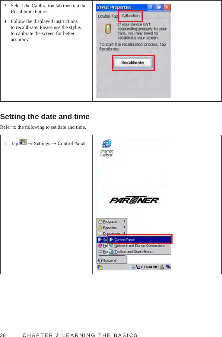 28  CHAPTER 2 LEARNING THE BASICS3.  Select the Calibration tab then tap the Recalibrate button.4.  Follow the displayed instructions to recalibrate. Please use the stylus to calibrate the screen for better accuracy.Setting the date and timeRefer to the following to set date and time.1.  Tap   → Settings → Control Panel.