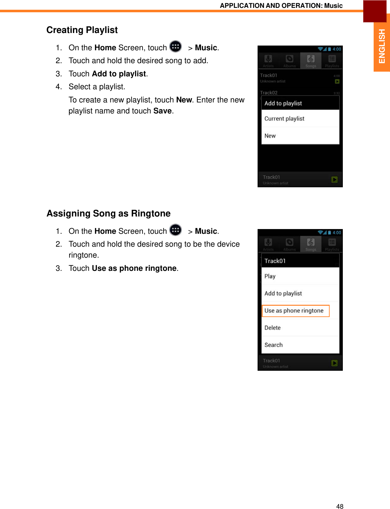   ENGLISH APPLICATION AND OPERATION: Music   Creating Playlist  1.   On the Home Screen, touch     &gt; Music.  2.   Touch and hold the desired song to add.  3.   Touch Add to playlist.  4.   Select a playlist.  To create a new playlist, touch New. Enter the new playlist name and touch Save.               Assigning Song as Ringtone  1.   On the Home Screen, touch     &gt; Music.  2.   Touch and hold the desired song to be the device ringtone. 3.   Touch Use as phone ringtone.                                    48 