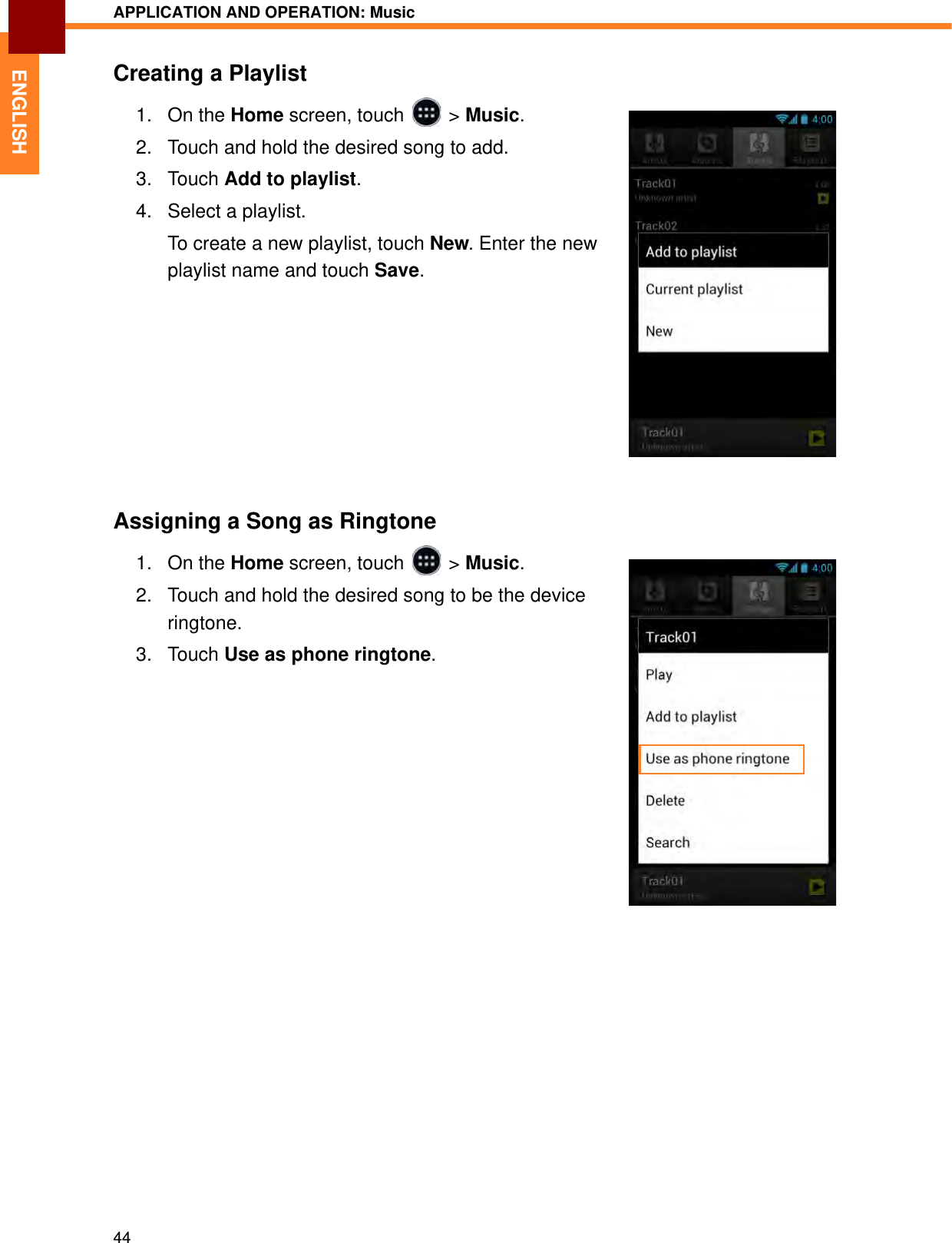 APPLICATION AND OPERATION: Music44ENGLISHCreating a Playlist1. On the Home screen, touch   &gt; Music.2. Touch and hold the desired song to add. 3. Touch Add to playlist.4. Select a playlist.To create a new playlist, touch New. Enter the new playlist name and touch Save.Assigning a Song as Ringtone1. On the Home screen, touch   &gt; Music.2. Touch and hold the desired song to be the device ringtone. 3. Touch Use as phone ringtone. 