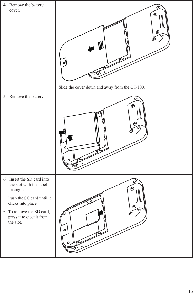 15Remove the battery 4. cover. Slide the cover down and away from the OT-100.Remove the battery.5. Insert the SD card into 6. the slot with the label facing out.Push the SC card until it • clicks into place.To remove the SD card, • press it to eject it from the slot.