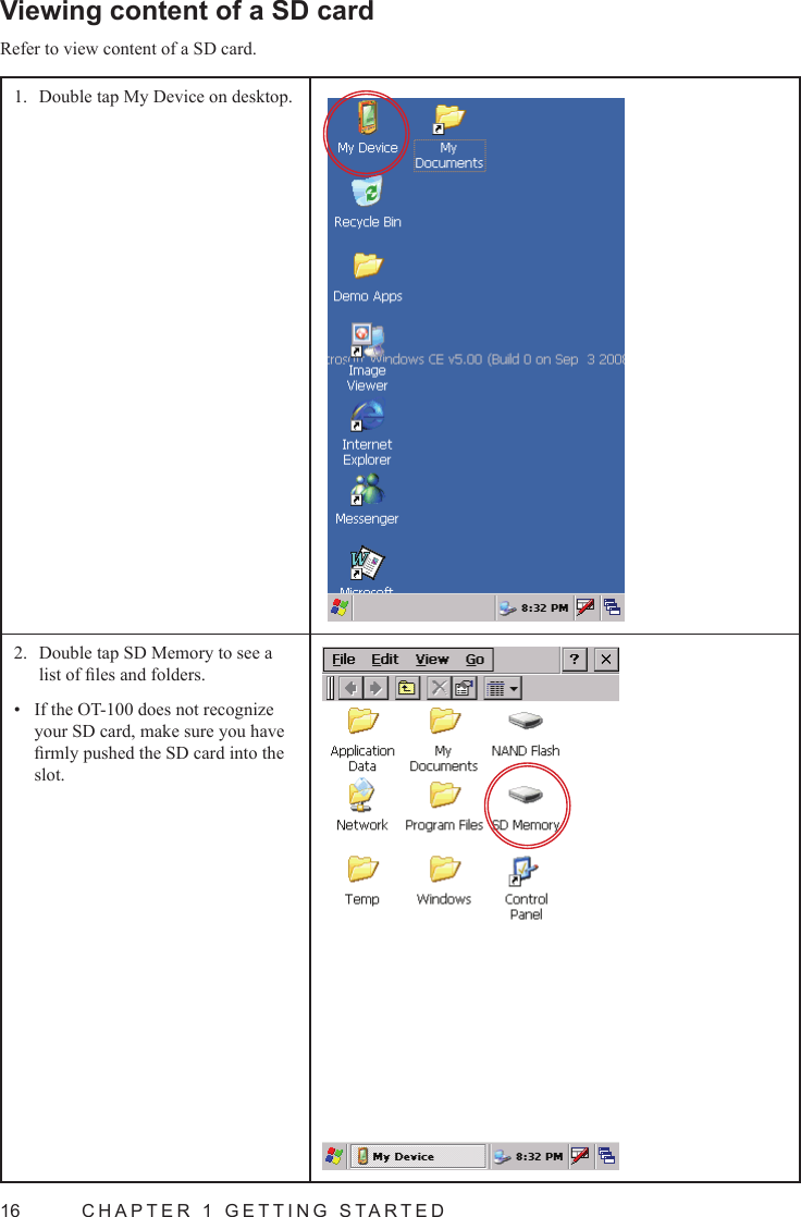 16  CHAPTER 1 GETTING STARTEDViewing content of a SD cardRefer to view content of a SD card.Double tap My Device on desktop.1. Double tap SD Memory to see a 2. list of les and folders.If the OT-100 does not recognize • your SD card, make sure you have rmly pushed the SD card into the slot.