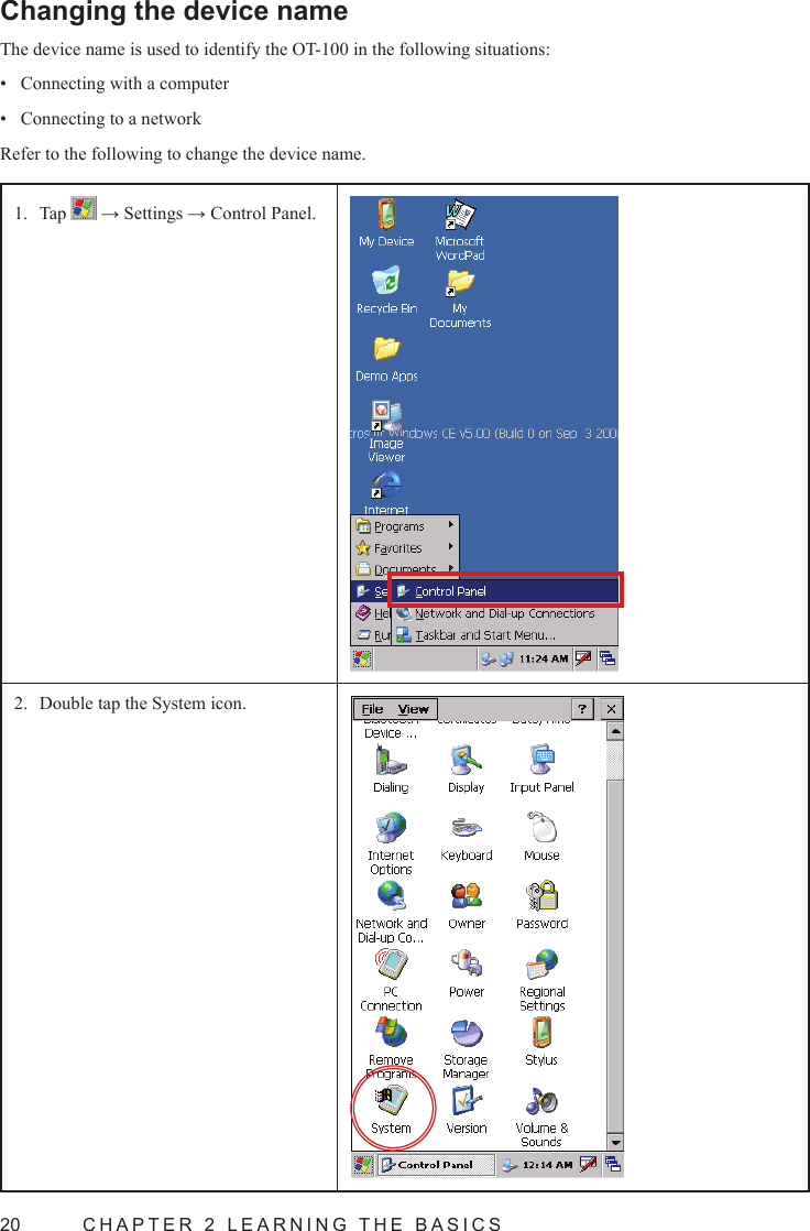 20  CHAPTER 2 LEARNING THE BASICSChanging the device nameThe device name is used to identify the OT-100 in the following situations:Connecting with a computer• Connecting to a network• Refer to the following to change the device name.Tap 1.   → Settings → Control Panel.Double tap the System icon.2. 