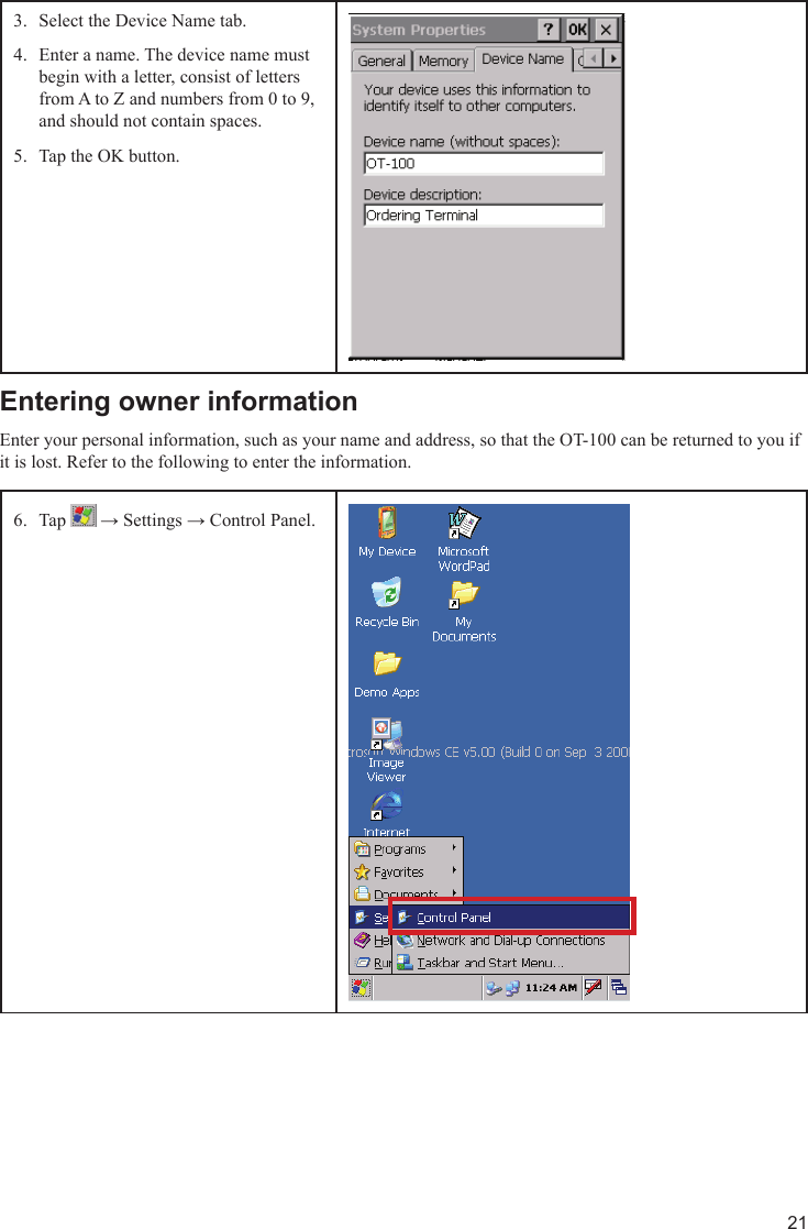 21Select the Device Name tab.3. Enter a name. The device name must 4. begin with a letter, consist of letters from A to Z and numbers from 0 to 9, and should not contain spaces.Tap the OK button.5. Entering owner informationEnter your personal information, such as your name and address, so that the OT-100 can be returned to you if it is lost. Refer to the following to enter the information.Tap 6.   → Settings → Control Panel.