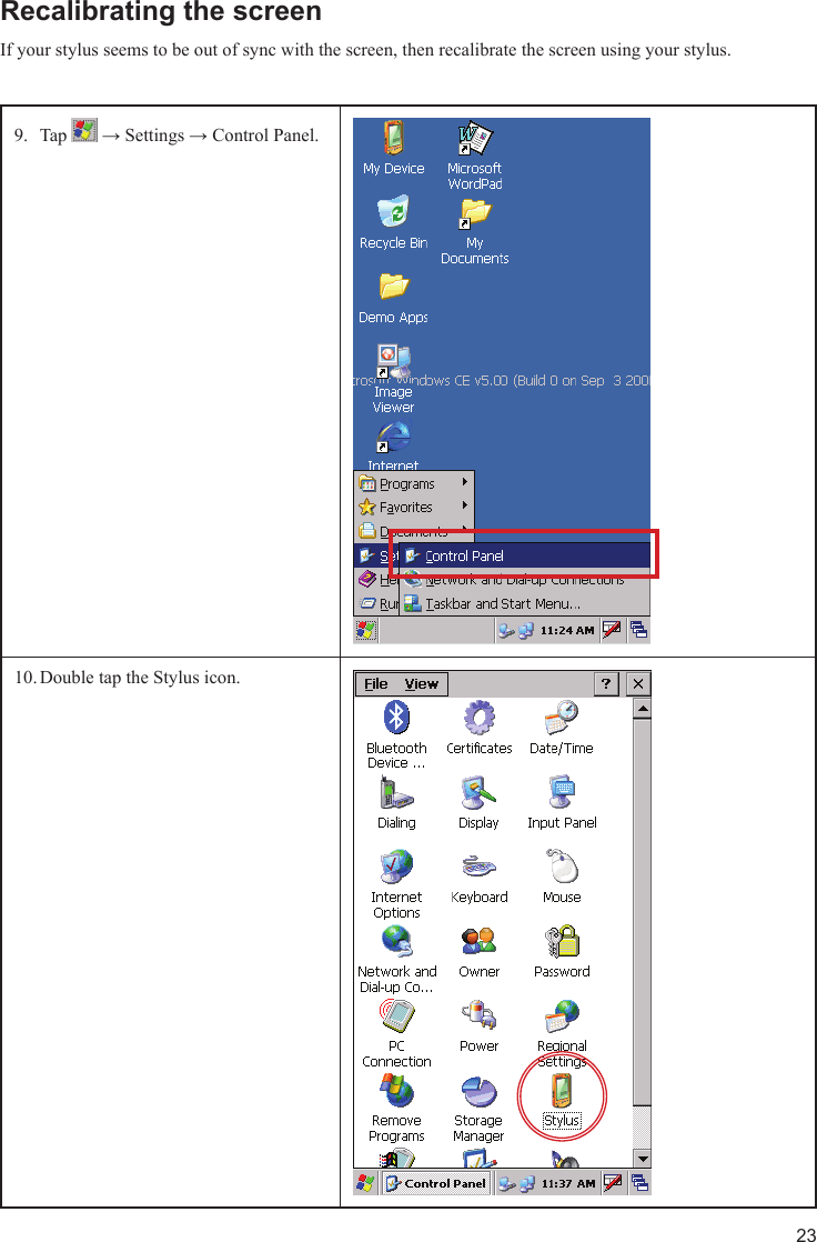 23Recalibrating the screenIf your stylus seems to be out of sync with the screen, then recalibrate the screen using your stylus.Tap 9.   → Settings → Control Panel.Double tap the Stylus icon.10. 