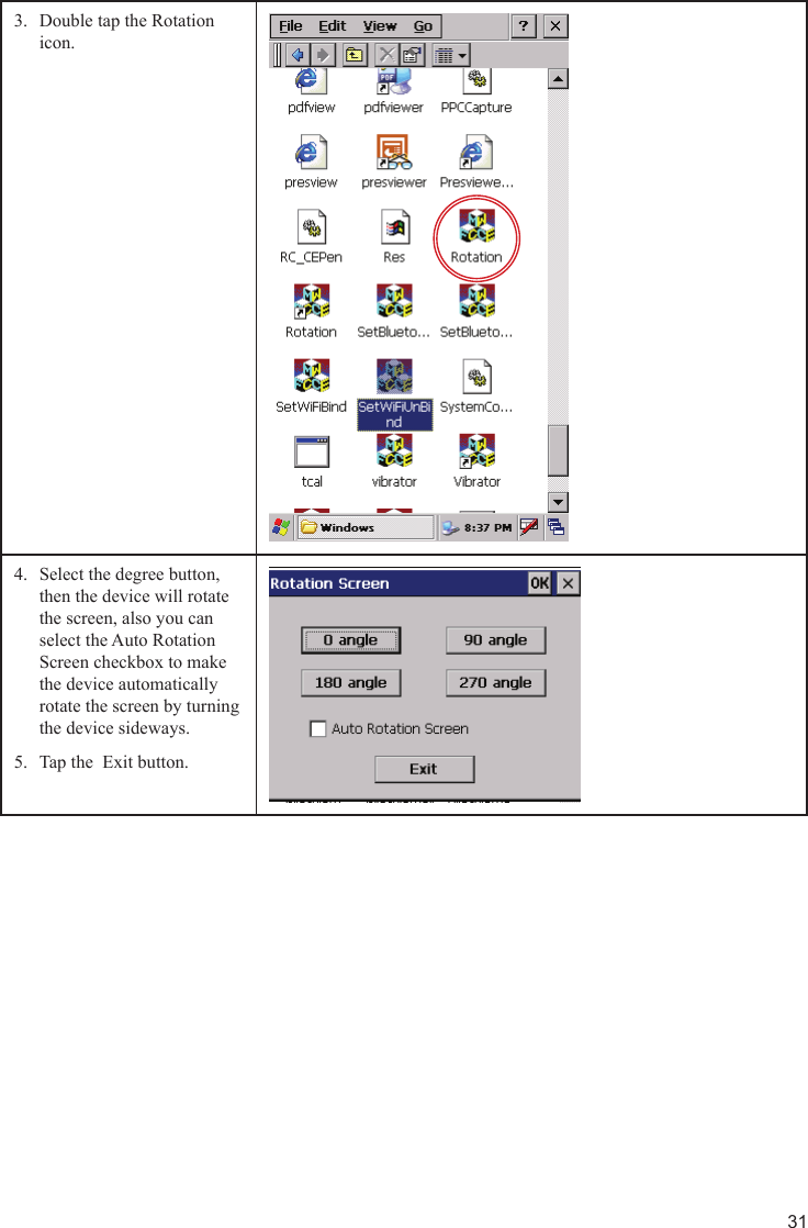 31Double tap the Rotation 3. icon.Select the degree button, 4. then the device will rotate the screen, also you can select the Auto Rotation Screen checkbox to make the device automatically rotate the screen by turning the device sideways.Tap the  Exit button.5. 