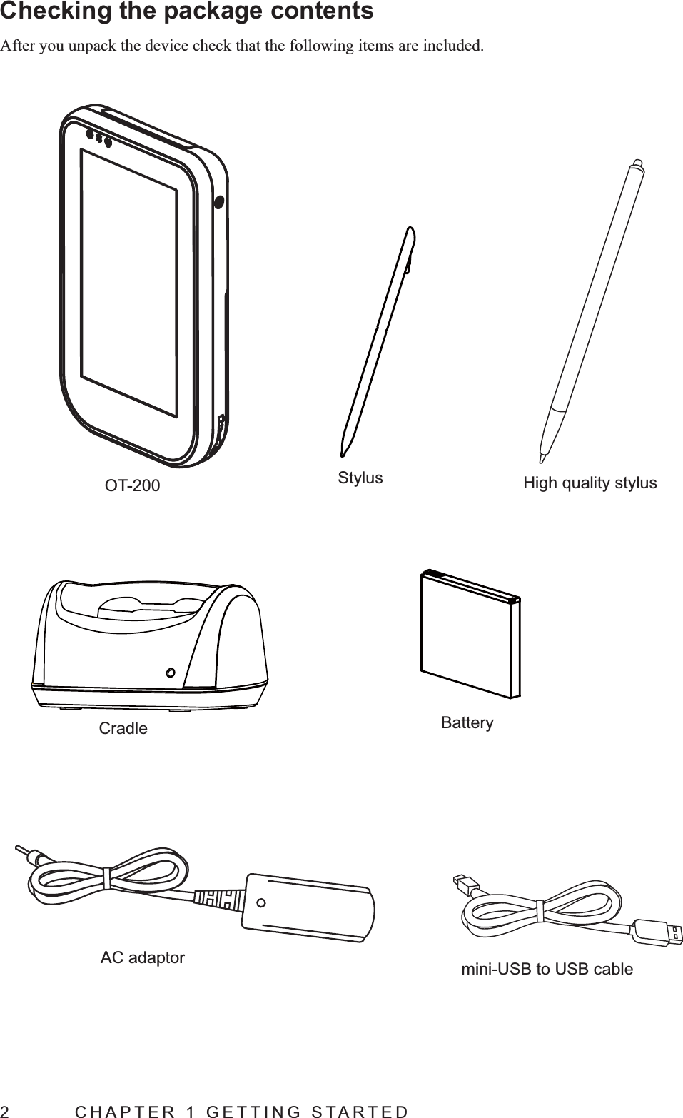 2  CHAPTER 1 GETTING STARTEDChecking the package contents After you unpack the device check that the following items are included.OT-200 StylusBatteryHigh quality stylusAC adaptorCradlemini-USB to USB cable