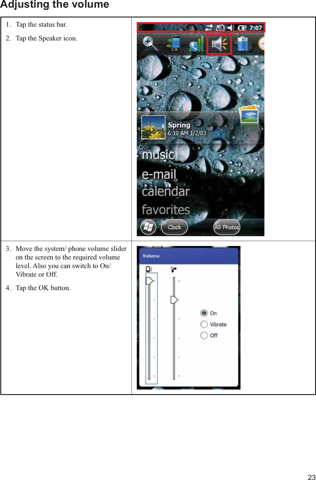 23Adjusting the volume1.  Tap the status bar.2.  Tap the Speaker icon.3.  Move the system/ phone volume slider on the screen to the required volume level. Also you can switch to On/ Vibrate or Off.4.  Tap the OK button.