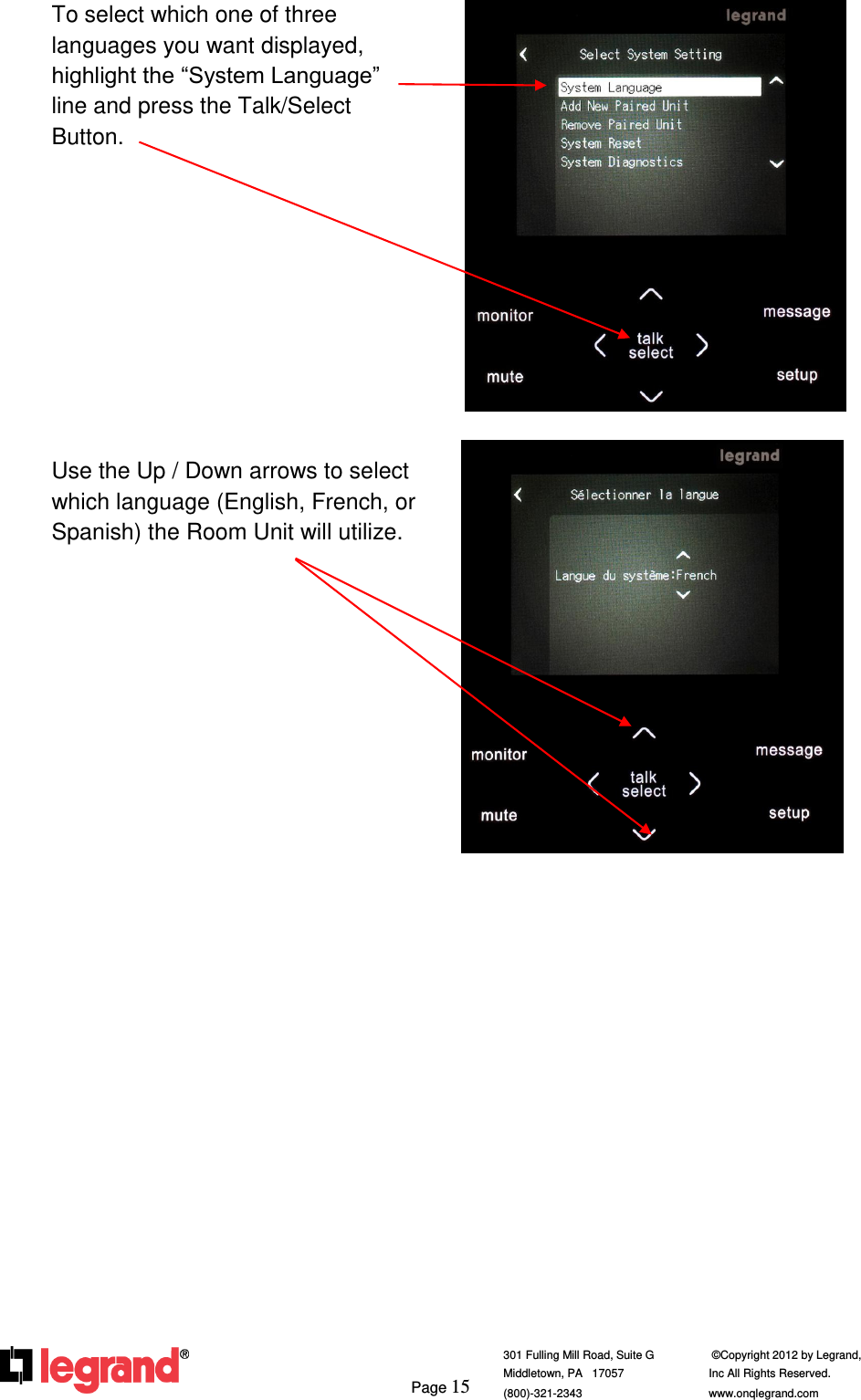     Page 15  301 Fulling Mill Road, Suite G            ©Copyright 2012 by Legrand,  Middletown, PA   17057               Inc All Rights Reserved. (800)-321-2343    www.onqlegrand.com              To select which one of three languages you want displayed, highlight the “System Language” line and press the Talk/Select Button.           Use the Up / Down arrows to select which language (English, French, or Spanish) the Room Unit will utilize.                             