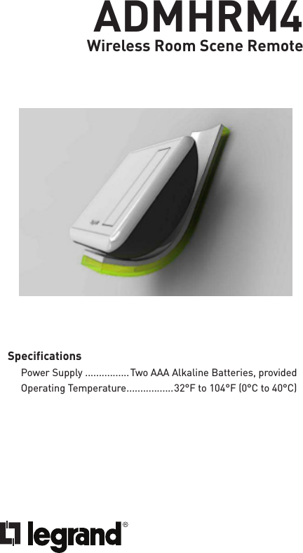 ADMHRM4Wireless Room Scene RemoteSpecificationsPower Supply ................Two AAA Alkaline Batteries, providedOperating Temperature .................32°F to 104°F (0°C to 40°C)Installation Instructions