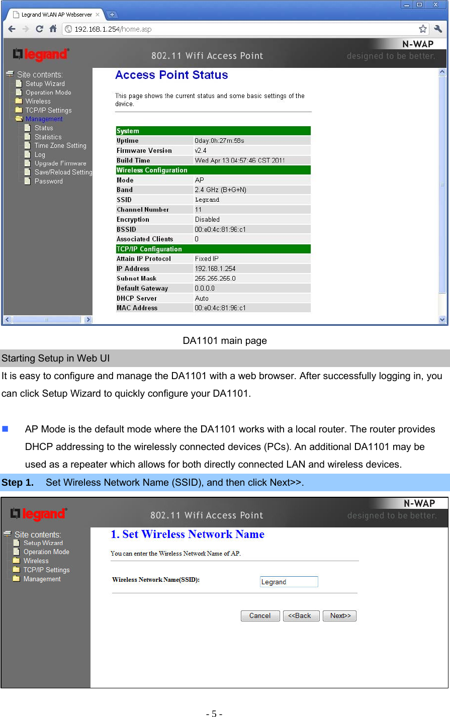 - 5 -  DA1101 main page Starting Setup in Web UI It is easy to configure and manage the DA1101 with a web browser. After successfully logging in, you can click Setup Wizard to quickly configure your DA1101.   AP Mode is the default mode where the DA1101 works with a local router. The router provides DHCP addressing to the wirelessly connected devices (PCs). An additional DA1101 may be used as a repeater which allows for both directly connected LAN and wireless devices.  Step 1.  Set Wireless Network Name (SSID), and then click Next&gt;&gt;.              