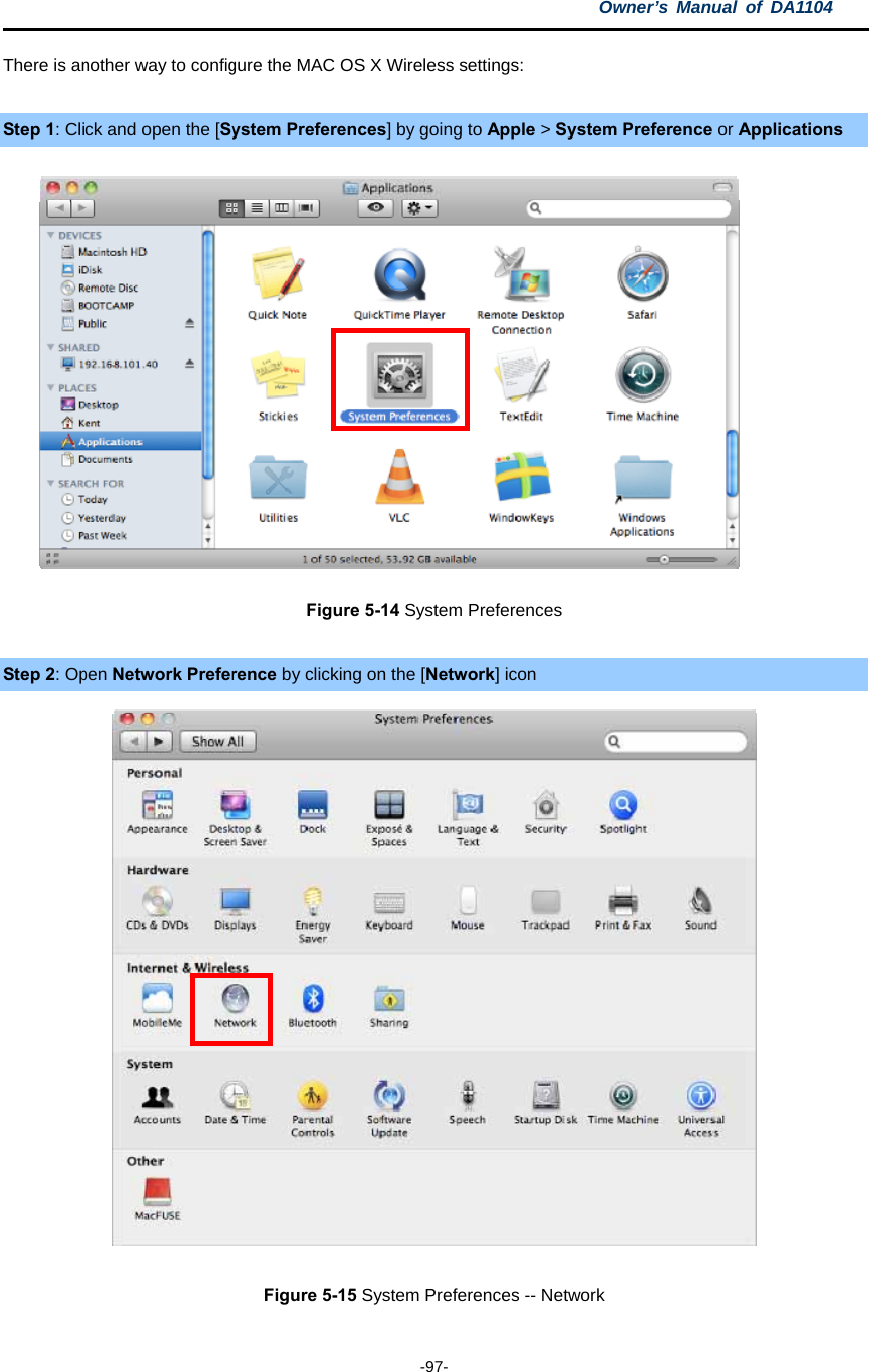 Owner’s Manual of DA1104  -97- There is another way to configure the MAC OS X Wireless settings:  Step 1: Click and open the [System Preferences] by going to Apple &gt; System Preference or Applications  Figure 5-14 System Preferences  Step 2: Open Network Preference by clicking on the [Network] icon   Figure 5-15 System Preferences -- Network 