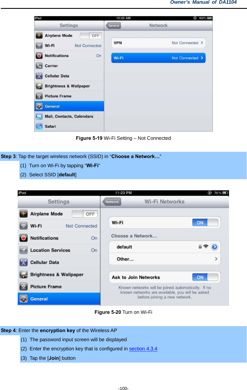 Owner’s Manual of DA1104  -100-  Figure 5-19 Wi-Fi Setting – Not Connected  Step 3: Tap the target wireless network (SSID) in “Choose a Network…” (1)  Turn on Wi-Fi by tapping “Wi-Fi” (2)  Select SSID [default]   Figure 5-20 Turn on Wi-Fi  Step 4: Enter the encryption key of the Wireless AP (1)  The password input screen will be displayed (2)  Enter the encryption key that is configured in section 4.3.4 (3) Tap the [Join] button 