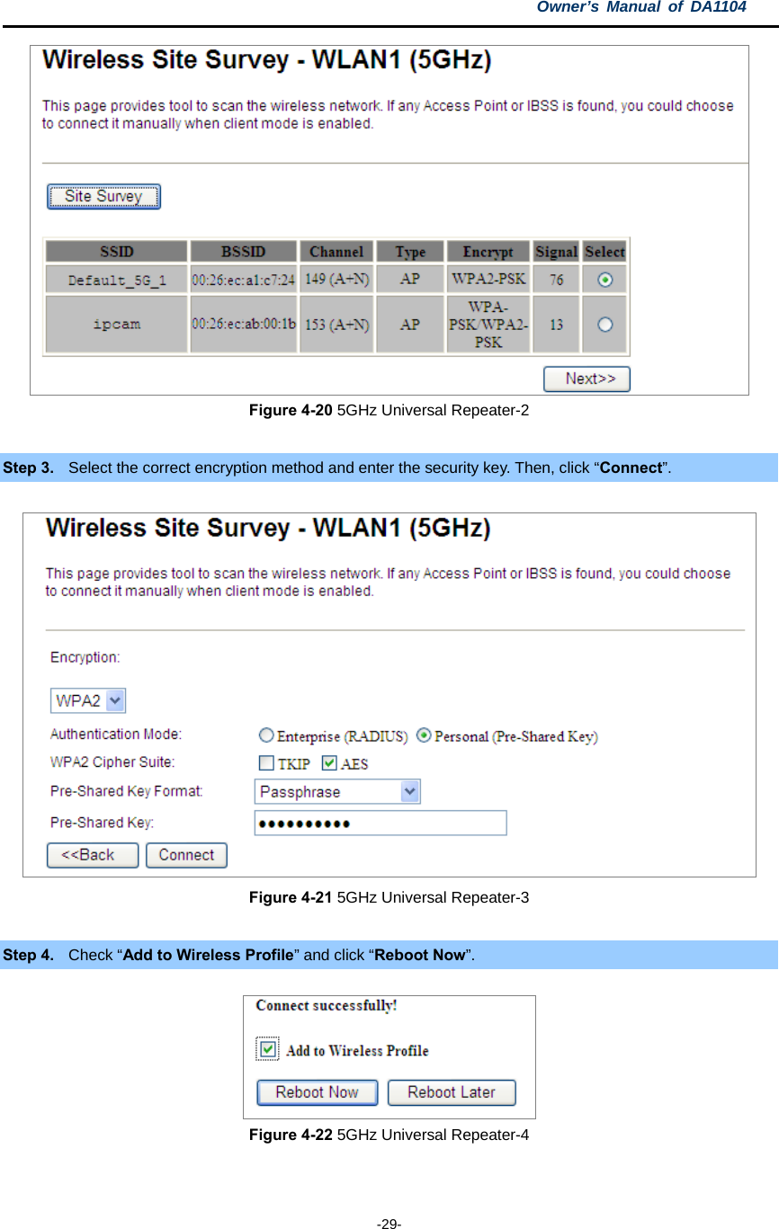 Owner’s Manual of DA1104  -29-  Figure 4-20 5GHz Universal Repeater-2  Step 3.  Select the correct encryption method and enter the security key. Then, click “Connect”.  Figure 4-21 5GHz Universal Repeater-3  Step 4.  Check “Add to Wireless Profile” and click “Reboot Now”.  Figure 4-22 5GHz Universal Repeater-4  