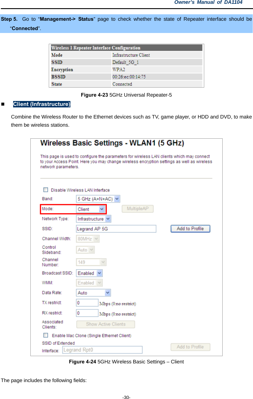 Owner’s Manual of DA1104  -30- Step 5.  Go to “Management-&gt; Status” page to check whether the state of Repeater interface should be “Connected”.  Figure 4-23 5GHz Universal Repeater-5  Client (Infrastructure) Combine the Wireless Router to the Ethernet devices such as TV, game player, or HDD and DVD, to make them be wireless stations.   Figure 4-24 5GHz Wireless Basic Settings – Client  The page includes the following fields: 