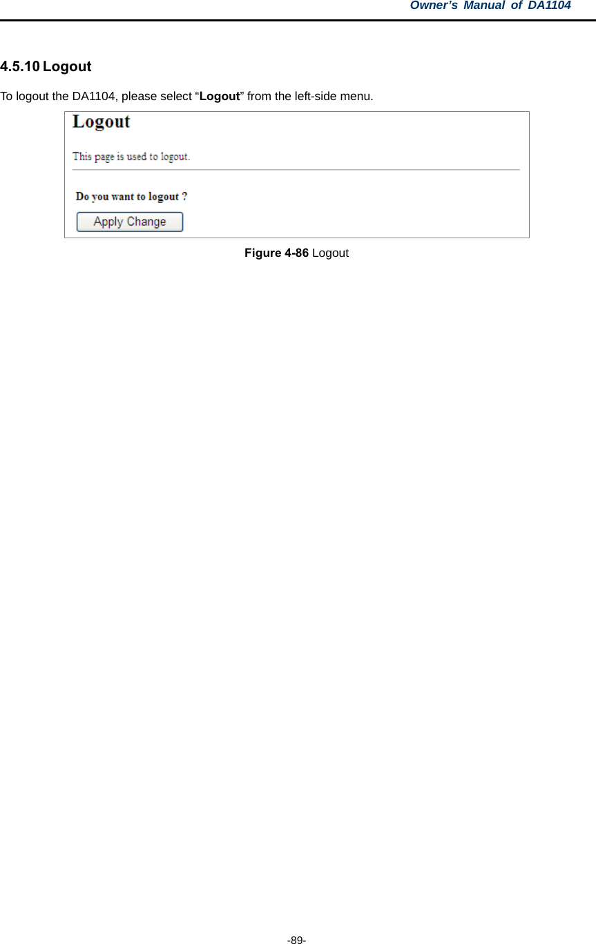 Owner’s Manual of DA1104  -89-   4.5.10 Logout To logout the DA1104, please select “Logout” from the left-side menu.  Figure 4-86 Logout 